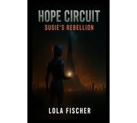 Hope Circuit: Susie’s Rebellion: She’s the Glitch They Couldn’t Erase