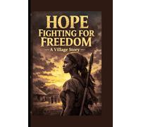 Hope Fighting for Freedom: A Village Story: Inspires Courage and Resilience - A moving story that reminds us we are stronger than our circumstances.