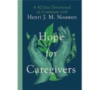 Hope for Caregivers A 42Day Devotional in Company with Henri J. M. Nouwen by Susan Martins Miller Susan Martins Miller (Auteur)