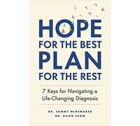 Hope for the Best, Plan for the Rest: 7 Keys for Navigating a Life-Changing Diagnosis