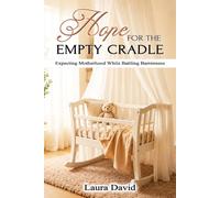 Hope for the Empty Cradle: Expecting Motherhood While Battling Barrenness
