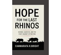 Hope for the Last Rhinos: Science, Sacrifice, and the Fight Against Extinction