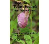 Hope For Today~Strength For Tomorrow: Devotions to Strengthen Your Heart