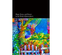 Hope, Form, And Future In The Work Of James Joyce