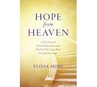 Hope From Heaven - A True Story Of Divine Intervention And The Girl Who Came Back As God's Messenger