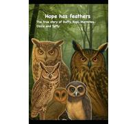 Hope has feathers.: The true story of Duffy, Kopi, Marmite , Ozzie and Taffy.