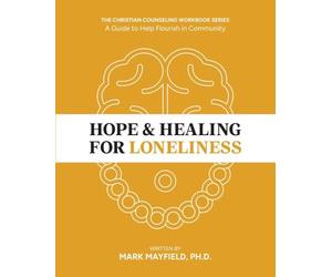 Hope & Healing for Loneliness: A Guide to Flourish in Community - Mindfulness Meditation & Cognitive Behavioral Therapy Workbook - CBT Workbook for Adults - Christian Theology & Counseling Series