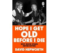Hope I Get Old Before I Die: Why rock stars never retire, from the bestselling author of Abbey Road