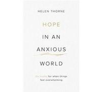 Hope in an Anxious World 6 Truths for When Things Feel Overwhelming by Helen Thorne Helen Thorne (Auteur)