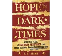 Hope In Dark Times: What 150 Years of American Resistance Can Teach Us About Saving Democracy Now