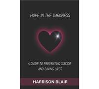 Hope in the Darkness A Guide to Preventing Suicide and Saving Lives - Harrison Blair - Amazon Digital Services LLC KDP - Livre en Anglais Harrison BlairHarrison Blair (Auteur)
