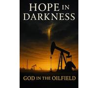 Hope in The Darkness God in the Oilfield
