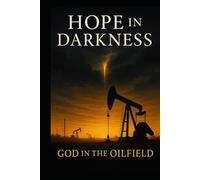 Hope in The Darkness God in the Oilfield