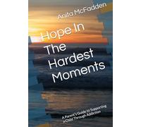 Hope In The Hardest Moments: A Parent’s Guide to Supporting a Child Through Addiction