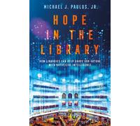 Hope in the Library How Libraries Can Help Shape Our Future with Artificial Intelligence - Dr. Michael J. Paulus Jr. - Bloomsbury Academic - ebook (ePub) - Livre