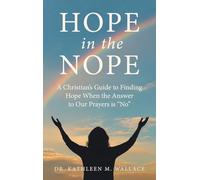 Hope in the Nope: A Christian's Guide to Finding Hope When the Answer to Our Prayers is "No"