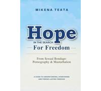 Hope in the Search for Freedom from Sexual Bondage: Ponography & Masturbation: A Guide to Understanding, Overcoming and Finding Lasting Freedom
