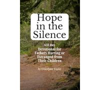 Hope in the Silence: A 33 Day Devotional for Fathers Hurting or Estranged from Their Children
