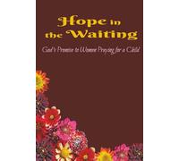 Hope in the Waiting: God's Promise to Women Praying for a Child: Finding Strength and Peace Through God’s Word