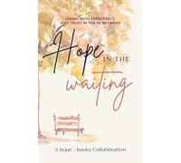 Hope in the Waiting: Living with Expectancy and Trust in the In-Between