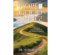 Hope is a Good Thing: A Journey of Healing and Growth After Trauma and Adversity