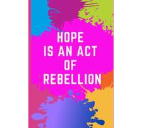 Hope Is An Act Of Rebellion