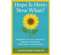 Hope Is Here - Now What?: A Guided Journal for Cancer Patients and Caregivers to Find Strength, Reflection, and Support Through Every Chapter of the Journey
