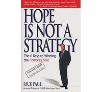 Hope Is Not a Strategy: The 6 Keys to Winning the Complex Sale