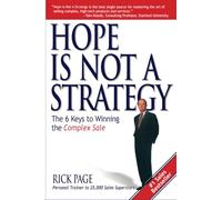 Hope Is Not a Strategy: The 6 Keys to Winning the Complex Sale: The 6 Keys to Winning the Complex Sale