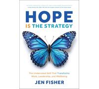 L'espoir est la stratégie – Compétence sous-estimée qui transforme travail, leadership et bien-être