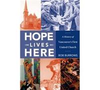 Hope Lives Here A History of Vancouvers First United Church by Bob Burrows Burrows, Bob (Auteur)