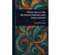 Hope Mills; Or, Between Friend and Sweetheart