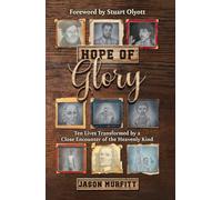Hope of Glory: Ten Lives Transformed by a Close Encounter of the Heavenly Kind