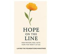 Hope on the Line: Raw Prayers. Real faith. Hope that Won’t Let Go.
