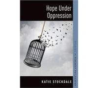 Hope Under Oppression - Stockdale Katie Assistant Professor of Philosophy Assistant Professor of Philosophy University of Victoria - Oxford University Pre Stockdale Katie Assistant Professor of Philos
