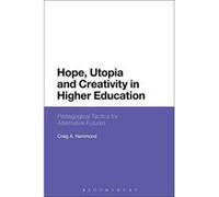 Hope, Utopia and Creativity in Higher Education: Pedagogical Tactics for Alternative Futures - [Version Originale] Inconnu (Auteur)