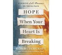 Hope When Your Heart Is Breaking Finding Gods Presence in Your Pain by Ron Hutchcraft & Foreword by Joni Eareckson Tada Ron Hutchcraft , Foreword by Joni Eareckson Tada (Auteur)