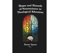 Hopes and Hazards of Neuroscience in Theological Education