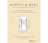 Hopfen und Herz - Das Bierverkostungsbuch: Ein edles Bier-Verkostungsbuch für Genießer und unvergessliche Erinnerungen