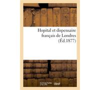 Hopital et dispensaire français de Londres Résumé des souscriptions recueillies à Boulogne-sur-mer, novembre-décembre 1876 - Collectif - Hachette Bnf - broché - Livre