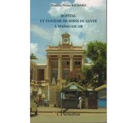 Hôpital Et Système De Soins De Santé À Madagascar - Vol - 1, De La Genèse (17e Siècle) À La Réforme Hospitalière (Années 90)