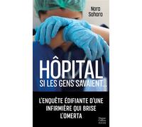 Hôpital - Si les gens savaient ... L'enquête édifiante d'une infirmière qui brise l'omerta - Nora Sahara - Harpercollins - Poche - Essai