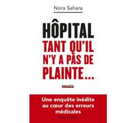 Hôpital : Tant qu'il n'y a pas de plainte... - Une enquête inédite au coeur des erreurs médicales - Nora Sahara - Robert Laffont - broché - Témoignage