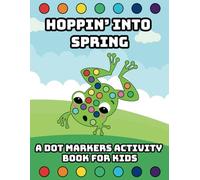 Hoppin’ Into Spring | A Dot Markers Activity Book for Kids: A Hands-On Way to Develop Coordination & Focus | Big, Bold Designs for Little Hands to Enjoy | For Fine Motor Skill Development