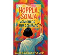 Hoppla, Sonja - vom Chaos zum Comeback: Ein Roman über ADHS bei Frauen, Mut & Neuanfang