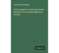 Horæ Aramaicæ: Comprising Concise Notices of The Aramean Dialects In General