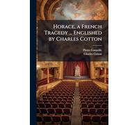 Horace, a French Tragedy ... Englished by Charles Cotton