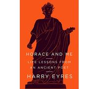 Horace and Me: Life Lessons from an Ancient Poet