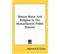Horace Mann and Religion in the Massachusetts Public Schools Culver, Raymond B. (Auteur)