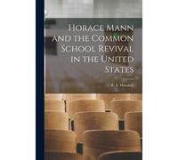Horace Mann And The Common School Revival In The United States [Microform]